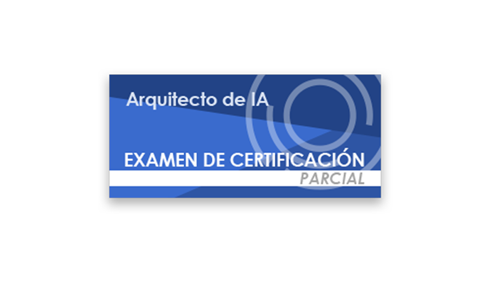 Arquitecto de IA (Examen de certificación parcial)