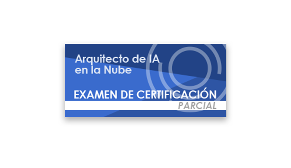Arquitecto de IA en la Nube (Examen de certificación parcial)