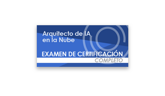 Arquitecto de IA en la Nube (Examen de certificación completo)